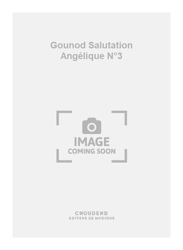 Gounod Salutation Angélique N°3
